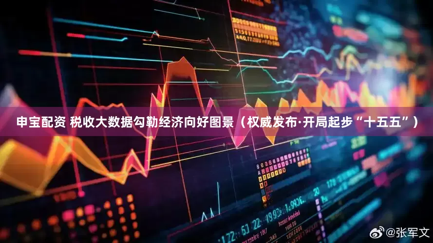 申宝配资 税收大数据勾勒经济向好图景（权威发布·开局起步“十五五”）